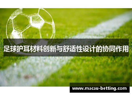 足球护耳材料创新与舒适性设计的协同作用